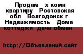 Продам  2х комн.квартиру - Ростовская обл., Волгодонск г. Недвижимость » Дома, коттеджи, дачи обмен   